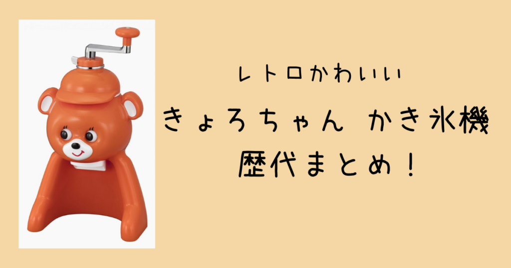 きょろちゃん かき氷機 歴代まとめ！初代・復刻版の違いをわかりやすく解説