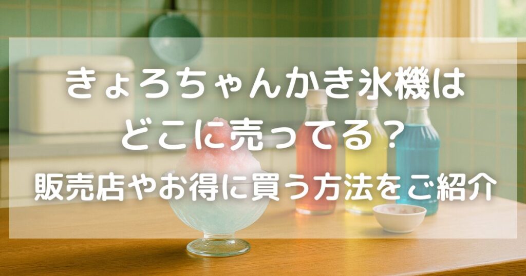 きょろちゃんかき氷機はヨドバシにある？どこに売ってるか販売店を紹介！