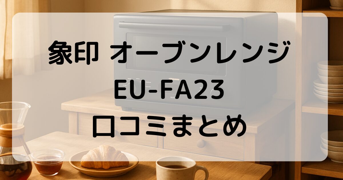 eu fa23 ba口コミ 評判|コンパクト&多機能レンジの満足度を徹底解説