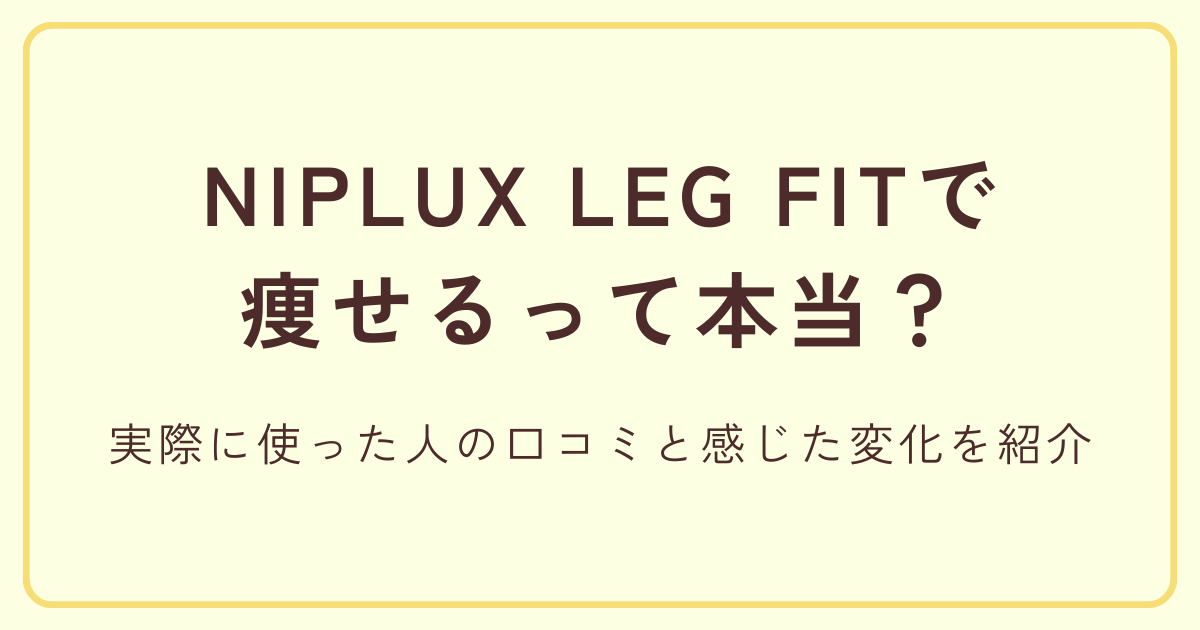 NIPLUX LEG FITで痩せるって本当?実際に使った人の口コミと感じた変化を紹介