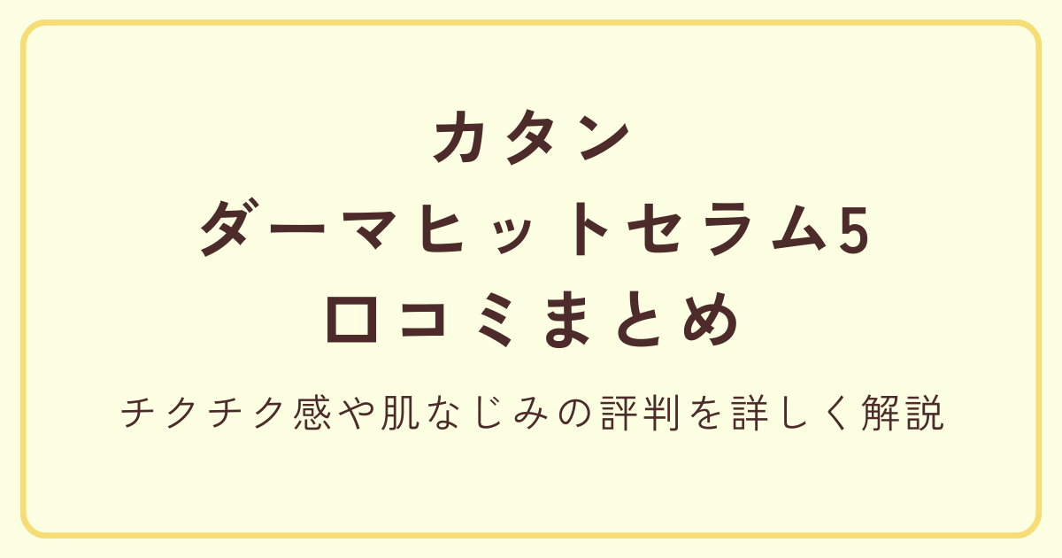カタン ダーマヒットセラム5の口コミまとめ チクチク感や肌なじみの評判を詳しく解説