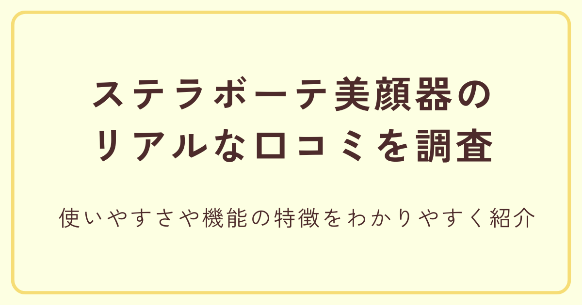 ステラボーテ美顔器のリアルな口コミを調査 使いやすさや機能の特徴をわかりやすく紹介