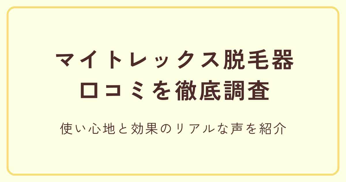 マイトレックス脱毛器の口コミを徹底調査|使い心地と効果のリアルな声を紹介