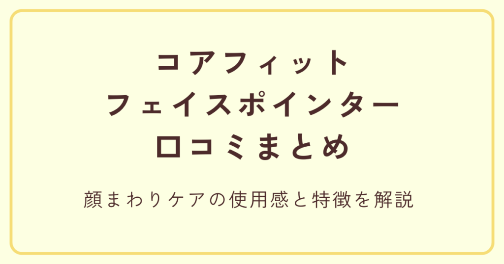 COREFIT（コアフィット）フェイスポインターの口コミ 顔まわりケアの使用感と特徴を解説