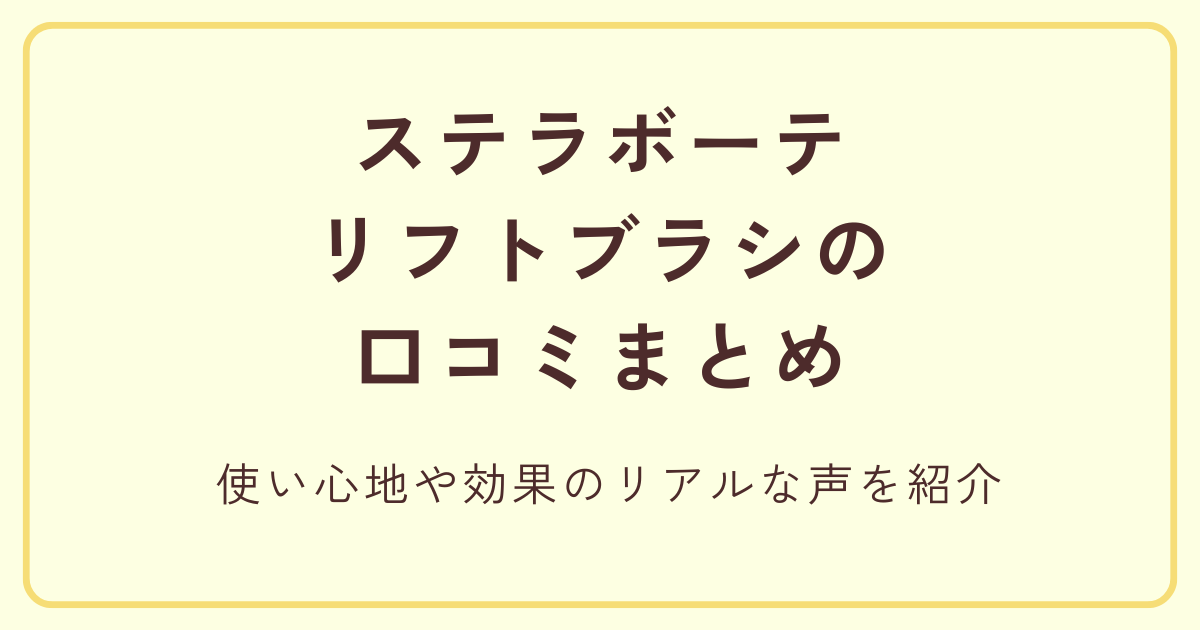 ステラボーテリフトブラシの口コミまとめ 使い心地や効果のリアルな声を紹介