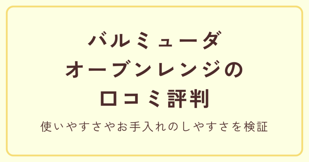 バルミューダ オーブンレンジの口コミ評判｜使いやすさやお手入れのしやすさを検証