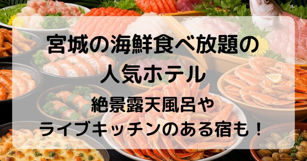 宮城の海鮮食べ放題の人気ホテル5選｜カニ・寿司・絶景温泉も楽しめる宿まとめ