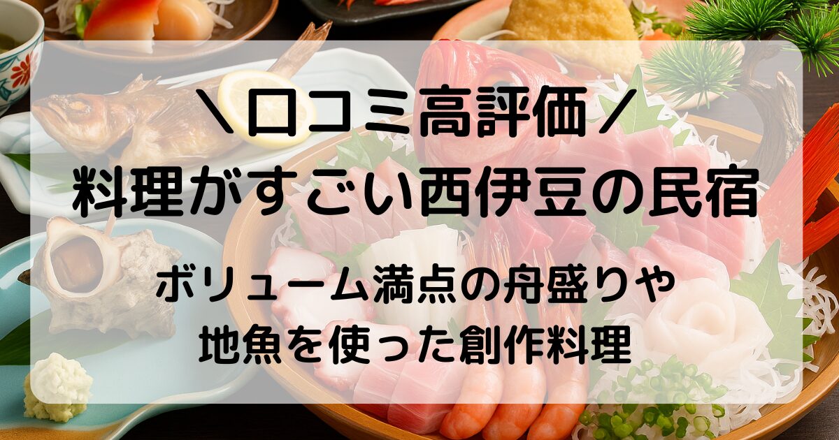 料理がすごい西伊豆の民宿特集｜舟盛り・金目鯛・伊勢海老も！口コミ高評価の13選