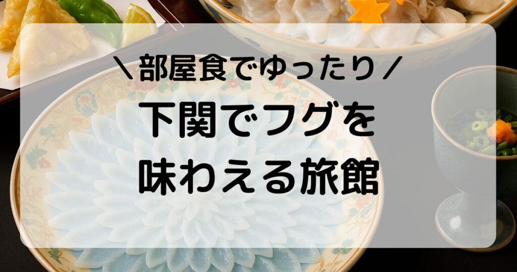 【下関】ふぐを部屋食で味わえる旅館おすすめ3選｜本場の味をゆったり堪能