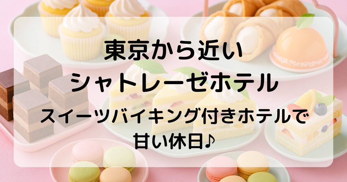 東京から行きやすいスイーツバイキング付きホテル