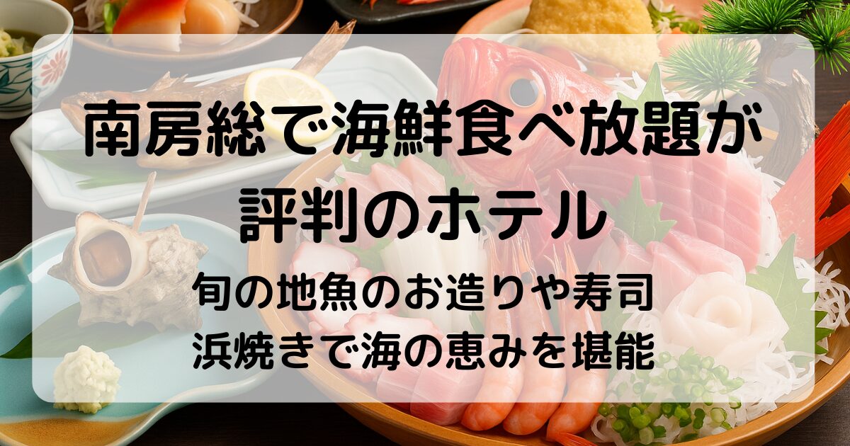 【南房総】海鮮食べ放題が評判のホテル7選｜海の幸バイキングを心ゆくまで堪能