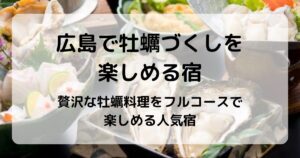 広島で牡蠣づくしを楽しめる宿｜絶品牡蠣会席が味わえる人気宿6選