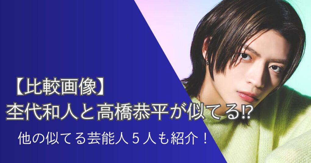 【比較画像】杢代和人と高橋恭平が似てる⁉他の似てる芸能人５人も紹介！