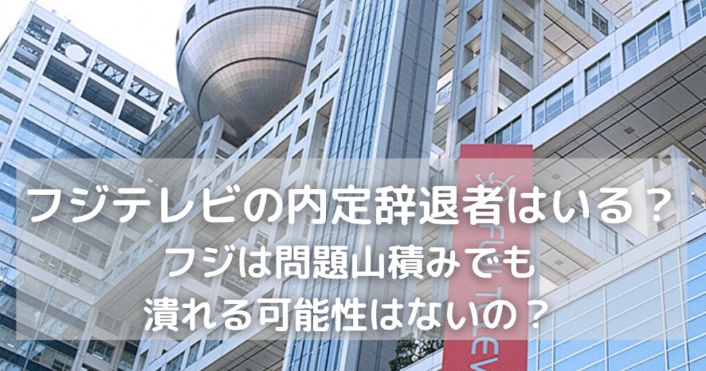 フジテレビの内定辞退者はいる？問題山積みでも潰れる可能性はない？